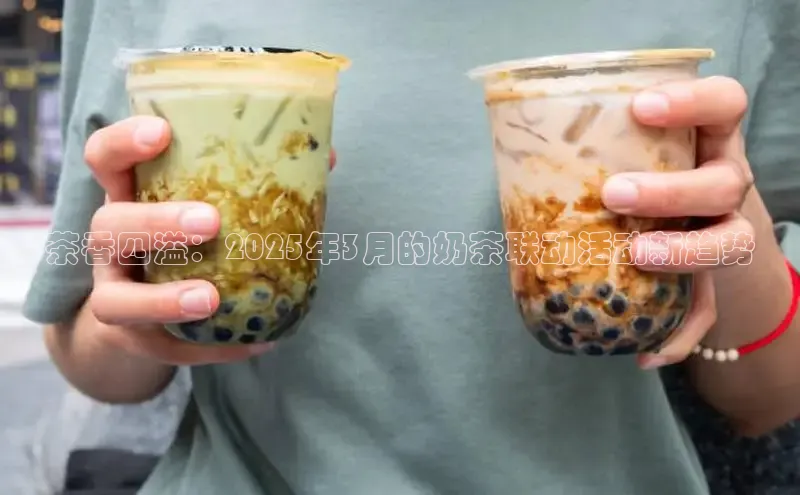 茶香四溢：2025年3月的奶茶联动活动新趋势